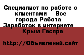 Специалист по работе с клиентами  - Все города Работа » Заработок в интернете   . Крым,Гаспра